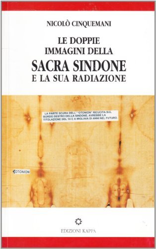 Le doppie immagini della sacra Sindone e la sua radiazione di Nicolò Cinquemani edito da Kappa