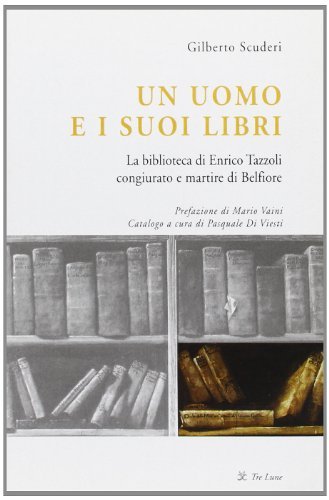 Un uomo e i suoi libri. La biblioteca di Enrico Tazzoli congiurato e martire di Belfiore di Gilberto Scuderi edito da Tre Lune