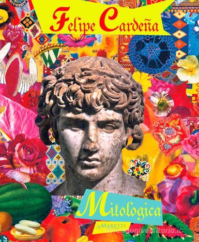 Felipe Cardeña. Mitologica. Ediz. italiana e inglese edito da Maretti Editore