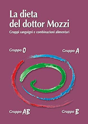 La dieta del dottor Mozzi. Gruppi sanguigni e combinazioni alimentari di Pietro Mozzi, Martino Mozzi, Leila Ziglio edito da Editrice Mogliazze