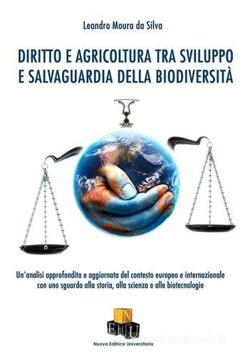 Diritto e agricoltura tra sviluppo e salvaguardia della biodiversità. Un'analisi approfondita e aggiornata del contesto europeo e internazionale con uno sguardo alla di Leandro Moura da Silva edito da NEU