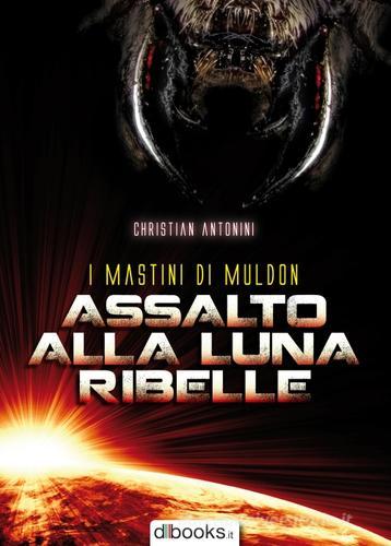 Assalto alla luna ribelle di Christian Antonini edito da Dbooks.it