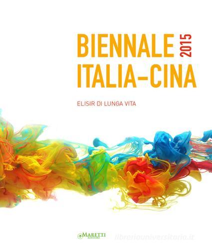 Biennale Italia-Cina 2015. Elisir di lunga vita. Ediz. italiana, inglese e cinese edito da Maretti Editore