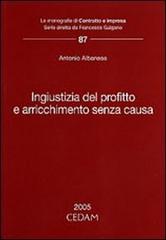 Ingiustizia del profitto e arricchimento senza causa di Antonio Albanese edito da CEDAM