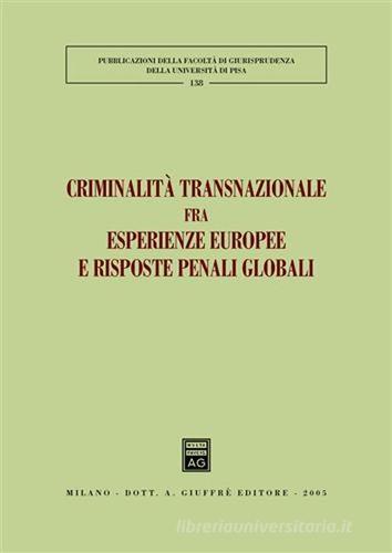 Criminalità transnazionale fra esperienze europee e risposte penali globali. Atti del 3° Convegno internazionale (Lucca, 24-25 maggio 2002) edito da Giuffrè