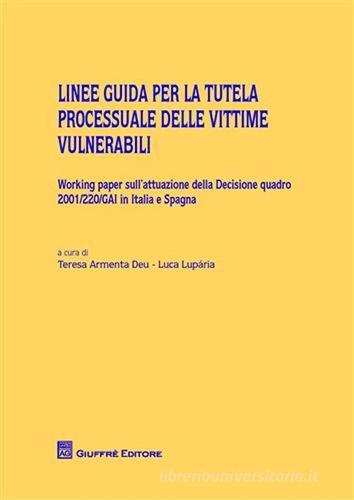 Linee guida per la tutela processuale delle vittime vulnerabili. Working paper sull'attuazione della decisione quadro 2001/220/GAI in Italia e Spagna edito da Giuffrè