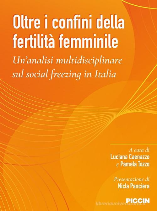 Oltre i confini della fertilità femminile. U'analisi multidisciplinare sul social freezing in Italia di Luciana Caenazzo, Pamela Tozzo edito da Piccin-Nuova Libraria