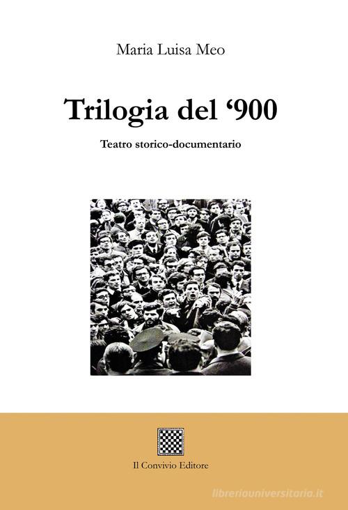 Trilogia del '900. Teatro storico-documentario di Maria Luisa Meo edito da Il Convivio