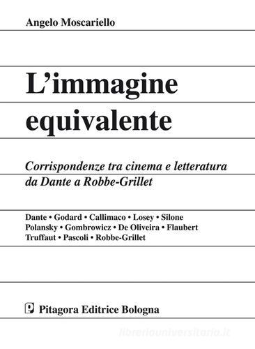 L' immagine equivalente. Corrispondenze tra cinema e letteratura da Dante a Robbe-Grillet di Angelo Moscariello edito da Pitagora