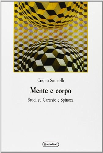 Mente e corpo. Studi su Cartesio e Spinoza di Cristina Santinelli edito da Quattroventi