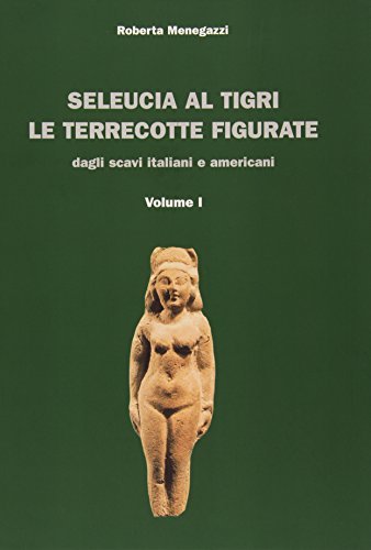 Seleucia al Tigri. Le terrecotte figurate dagli scavi italiani e americani edito da Le Lettere