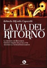 La via del ritorno. La medicina dei Rosacroce. Genesi e terapia delle malattie secondo gli antichi insegnamenti di Roberto A. Capocelli edito da Kimerik