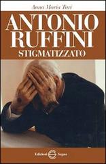 Antonio Ruffini stigmatizzato di Anna Maria Turi edito da Edizioni Segno