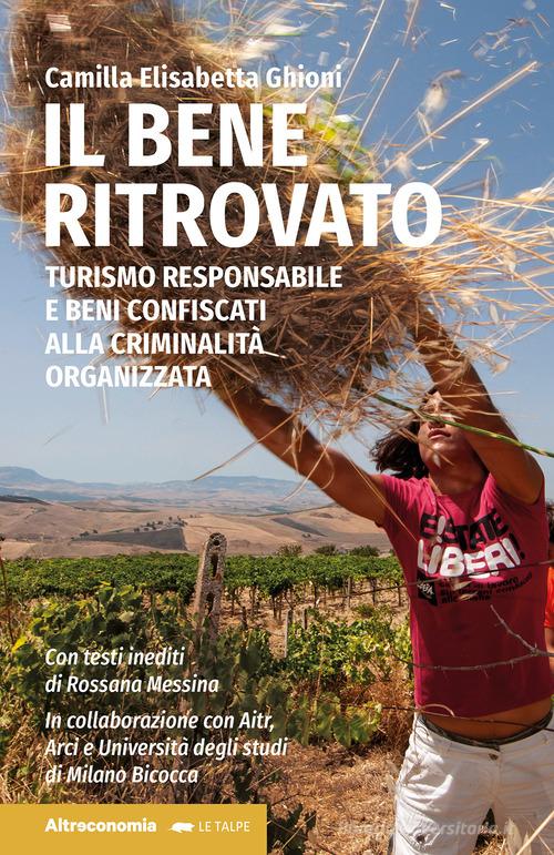 Il bene ritrovato. Turismo responsabile e beni confiscati alla criminalità organizzata di Camilla Elisabetta Ghioni edito da Altreconomia