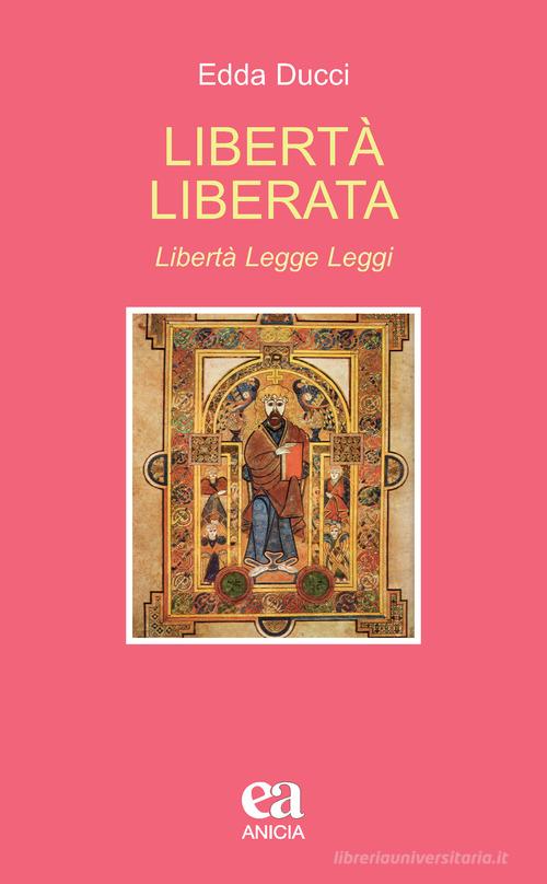 Libertà liberata. Libertà, legge, leggi di Edda Ducci edito da Anicia (Roma)