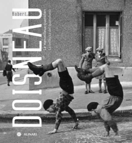 Le merveilleux quotidien-La bellezza del quotidiano. Ediz. bilingue di Robert Doisneau edito da Alinari IDEA