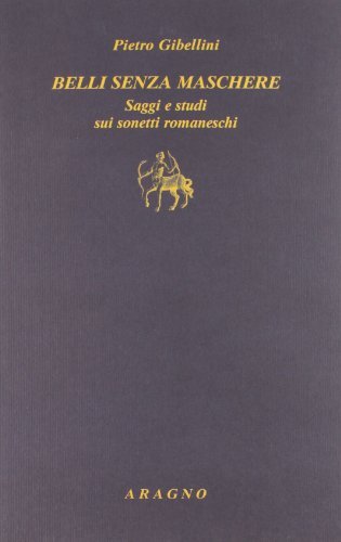 Belli senza maschere. Saggi e studi sui sonetti romaneschi di Pietro Gibellini edito da Aragno