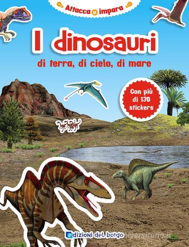 I dinosauri di terra, di cielo, di mare. Ediz. illustrata edito da Edizioni del Borgo