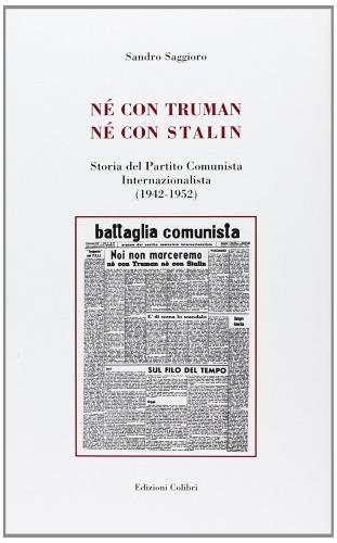 Né con Truman né con Stalin. Storia del Partito Comunista Internazionalista (1942-1952) di Sandro Saggioro edito da Colibrì Edizioni