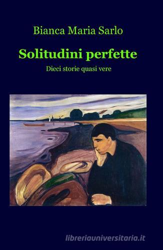 Solitudini perfette di Bianca M. Sarlo edito da Pubblicato dall'Autore