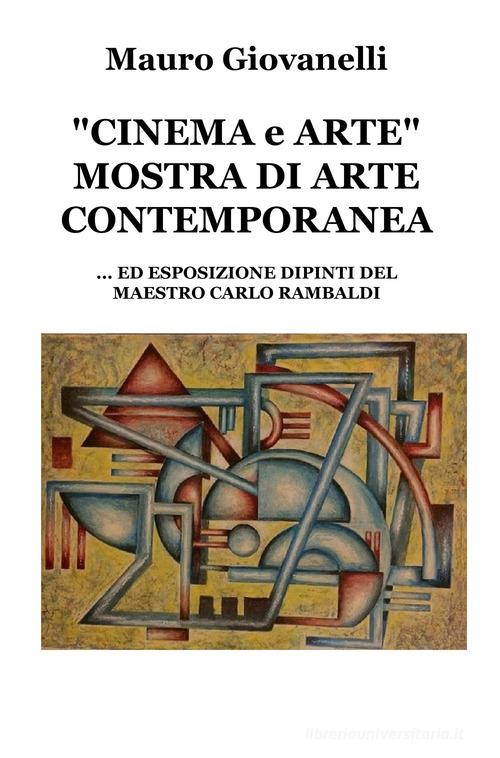 Cinema & arte. Mostra di arte contemporanea... ed esposizione dipinti del maestro Carlo Rambaldi di Mauro Giovanelli edito da ilmiolibro self publishing