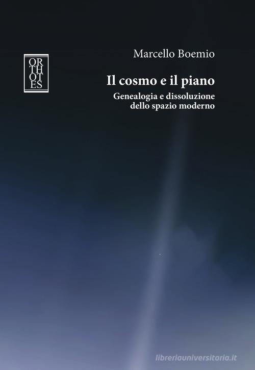 Il cosmo e il piano. Genealogia e dissoluzione dello spazio moderno di Marcello Boemio edito da Orthotes