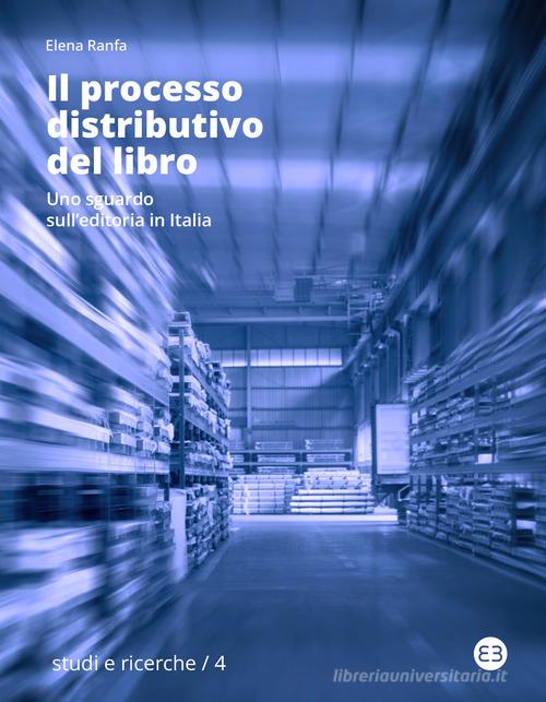 Il processo distributivo del libro. Uno sguardo sull'editoria in Italia di Elena Ranfa edito da Editrice Bibliografica