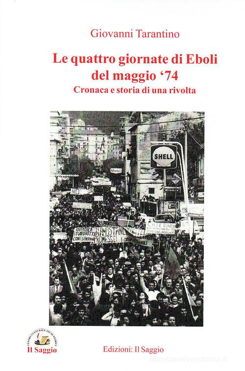 Le quattro giornate di Eboli del maggio '74. Cronaca e storia di una rivolta di Giovanni Tarantino edito da Edizioni Il Saggio