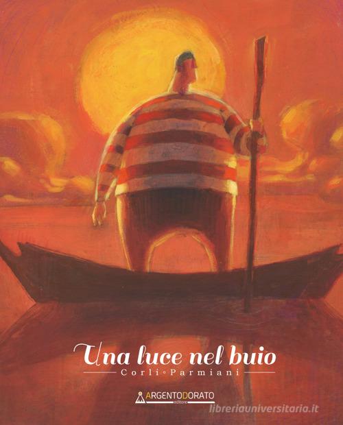 Una luce nel buio. Ediz. italiana, inglese e olandese di Francesco Corli, Alessandra Parmiani edito da Argentodorato Editore