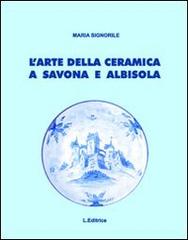 L' arte della ceramica a Savona e Albisola di Maria Signorile edito da L. Editrice