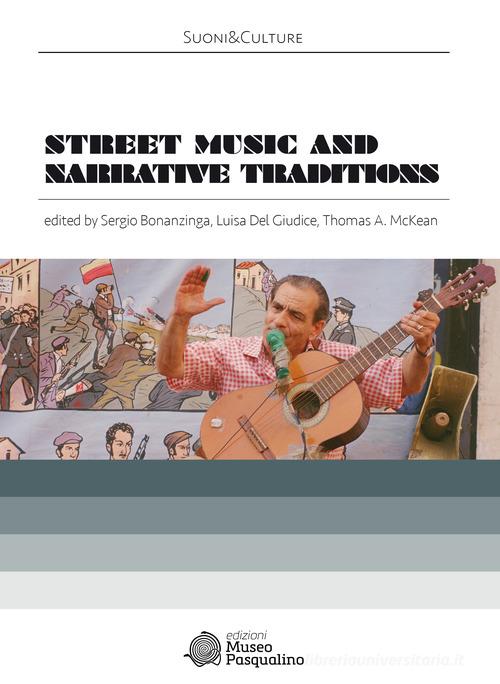 Street music and narrative traditions di Sergio Bonanzinga, Luisa Del Giudice, Thomas A. McKean edito da Edizioni Museo Pasqualino