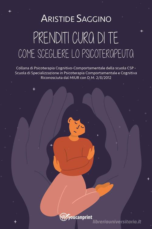 Prenditi cura di te. Come scegliere lo psicoterapeuta di Aristide Saggino edito da Youcanprint