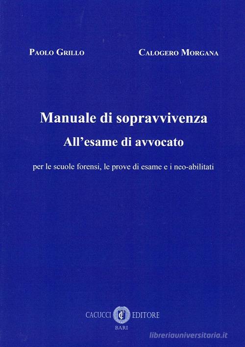Mauale di sopravvivenza all'esame di avvocato di Paolo Grillo, Calogero Morgana edito da Cacucci