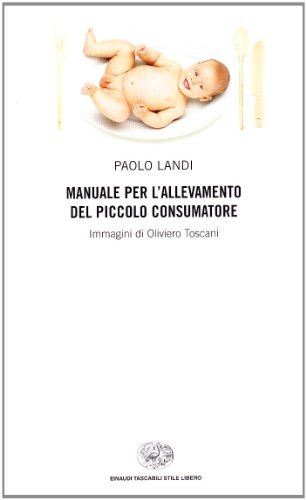 Manuale per l'allevamento del piccolo consumatore di Paolo Landi edito da Einaudi