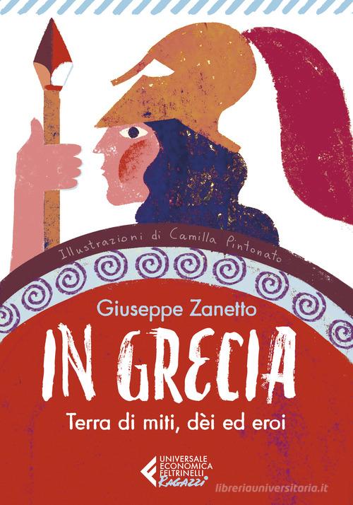 In Grecia. Terra di miti, dei ed eroi di Giuseppe Zanetto edito da Feltrinelli