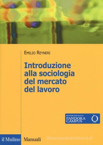 Introduzione alla sociologia del mercato del lavoro di Emilio Reyneri edito da Il Mulino