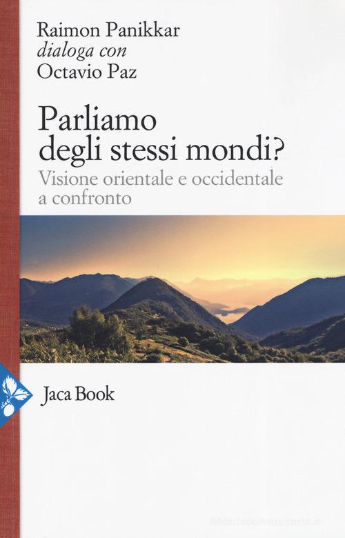 Parliamo degli stessi mondi? Visione orientale e occidentale a confronto di Raimon Panikkar, Octavio Paz edito da Jaca Book