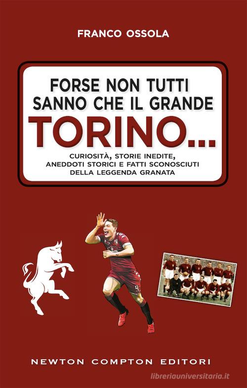 Forse non tutti sanno che il grande Torino Curiosità, storie inedite,  aneddoti storici e fatti sconosciuti della leggenda granata di Franco  Ossola - 9788822735553 in Calcio