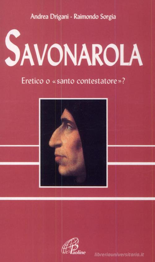 Savonarola. Eretico o «Santo contestatore»? di Andrea Drigani, Raimondo M. Sorgia edito da Paoline Editoriale Libri