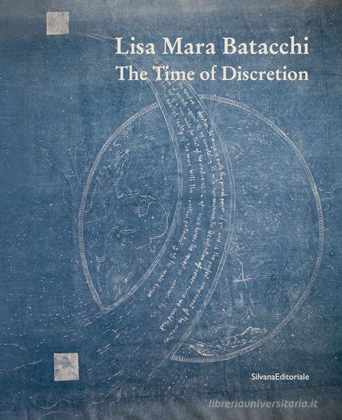 Lisa Mara Batacchi. The time of discretion. Ediz. illustrata edito da Silvana