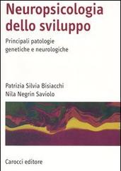 Neuropsicologia dello sviluppo. Principali patologie genetiche e neurologiche di Patrizia S. Bisiacchi, Nila Negrin Saviolo edito da Carocci
