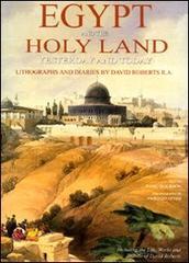Egypt and the Holy Land yesterday and today. Lithographs and diaries by David Robersts R. A.. Ediz. illustrata di Fabio Bourbon edito da White Star