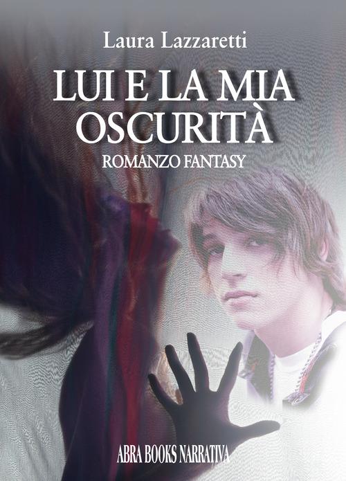 Libro Lui e la mia oscurità di Laura Lazzaretti Narrativa di Abrabooks