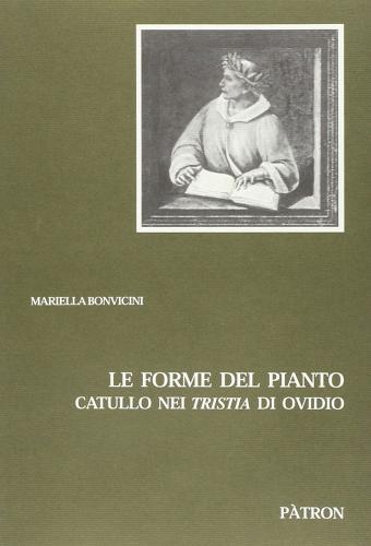 Le forme del pianto: Catullo nei Tristia di Ovidio di Mariella Bonvicini edito da Pàtron