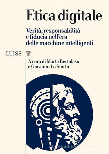 Etica digitale. Verità, responsabilità e fiducia nell'era delle macchine intelligenti edito da Luiss University Press