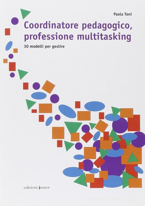 Coordinatore pedagogico, professione multitasking. 30 modelli per gestire di Paola Toni edito da Edizioni Junior