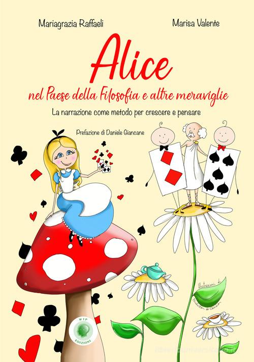 Alice nel paese della filosofia e altre meraviglie di Mariagrazia Raffaeli, Marisa Valente edito da Wip Edizioni