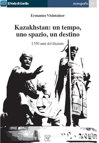 Kazakhstan. Un tempo, uno spazio, un destino. I 550 anni del khanato di Ermanno Visintainer edito da Centro Studi Vox Populi