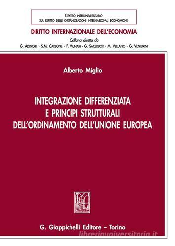 Integrazione differenziata e principi strutturali dell'ordinamento dell'Unione europea di Alberto Miglio edito da Giappichelli