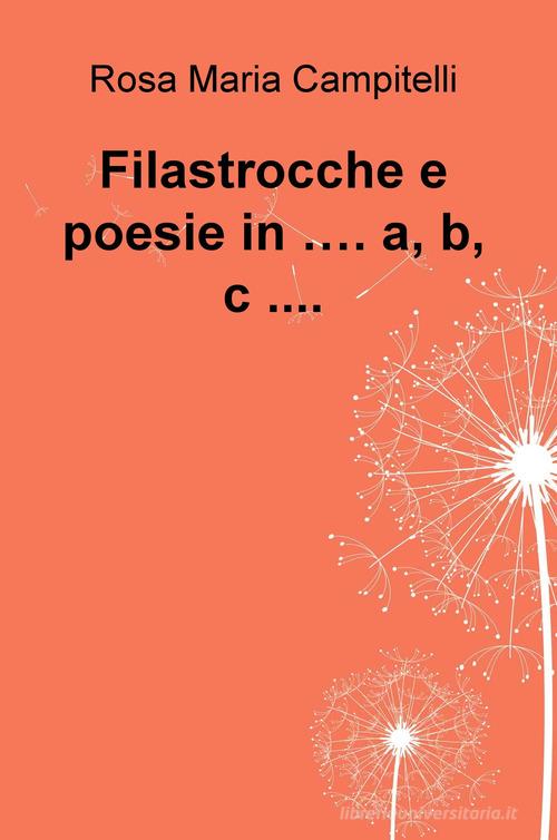 Filastrocche e poesie in.... a, b, c.... di Rosa Maria Campitelli edito da ilmiolibro self publishing